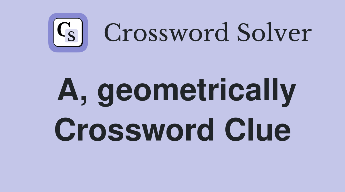 A, geometrically Crossword Clue Answers Crossword Solver
